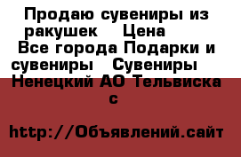 Продаю сувениры из ракушек. › Цена ­ 50 - Все города Подарки и сувениры » Сувениры   . Ненецкий АО,Тельвиска с.